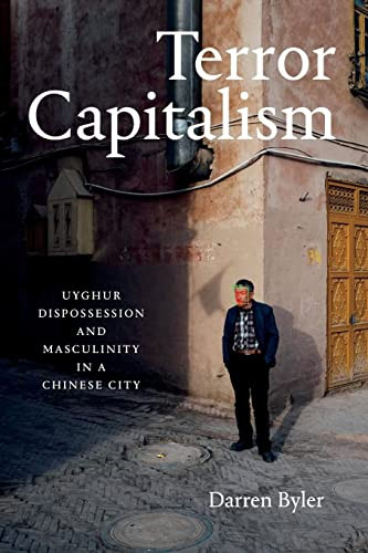 Terror Capitalism: Uyghur Dispossession and Masculinity in a Chinese