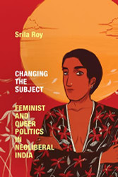 Changing the Subject: Feminist and Queer Politics in Neoliberal India