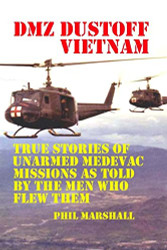 Dmz Dustoff Vietnam: True Stories Of Unarmed Medevac Missions As Told