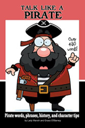 Talk Like a Pirate: Pirate Words Phrases History and Character