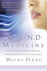 Sound Medicine: The Complete Guide to Healing with Sound and the Human