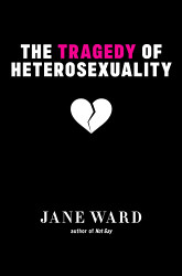 Tragedy of Heterosexuality (Sexual Cultures 56)