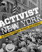 Activist New York: A History of People Protest and Politics