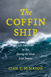 Coffin Ship: Life and Death at Sea during the Great Irish Famine