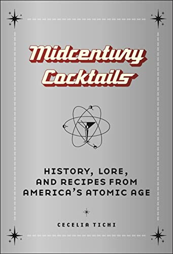 Midcentury Cocktails: History Lore and Recipes from America's Atomic