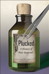 Plucked: A History of Hair Removal (Biopolitics 8)
