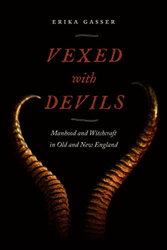 Vexed with Devils: Manhood and Witchcraft in Old and New England