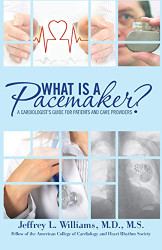 What is a Pacemaker?: A Cardiologist's Guide for Patients and Care