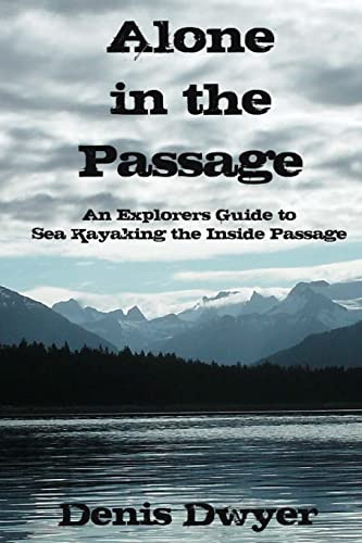 Alone in the Passage: An Explorers Guide to Sea Kayaking the Inside