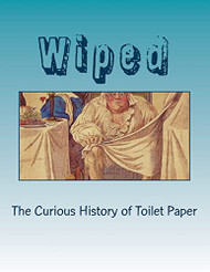 Wiped: The Curious History of Toilet Paper