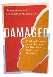 Damaged: Childhood Trauma Adult Illness and the Need for a Health