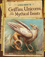 Field Guide to Griffins Unicorns and Other Mythical Beasts