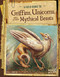 Field Guide to Griffins Unicorns and Other Mythical Beasts