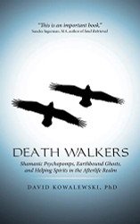 Death Walkers: Shamanic Psychopomps Earthbound Ghosts and Helping