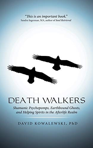 Death Walkers: Shamanic Psychopomps Earthbound Ghosts and Helping