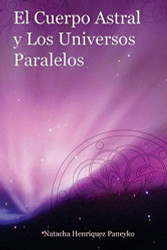 El Cuerpo Astral y los Universos Paralelos (Spanish Edition)
