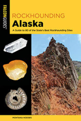 Rockhounding Alaska: A Guide to 80 of the State's Best Rockhounding