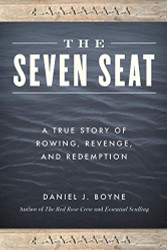 Seven Seat: A True Story of Rowing Revenge and Redemption