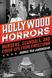 Hollywood Horrors: Murders Scandals and Cover-Ups from Tinseltown
