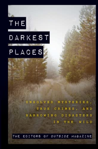 Darkest Places: Unsolved Mysteries True Crimes and Harrowing