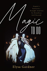 Magic To Do: Pippin's Fantastic Fraught Journey to Broadway
