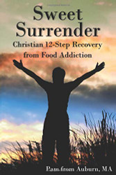 Sweet Surrender: Christian 12-Step Recovery from Food Addiction