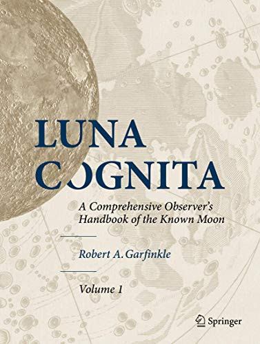 Luna Cognita: A Comprehensive Observer's Handbook of the Known Moon Volume 1