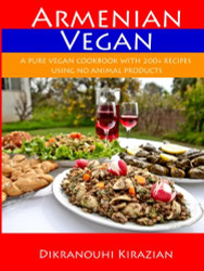 Armenian Vegan: A Pure Vegan Cookbook With 200+ Recipes Using No