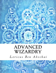 Advanced Wizardry: Theory and Practice of the Arcane Lore of High