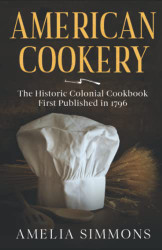 American Cookery: The Historic Colonial Cookbook First Published