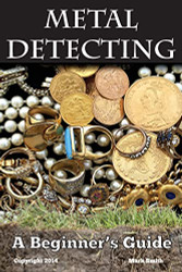 Metal Detecting: A Beginner's Guide: to Mastering the Greatest Hobby