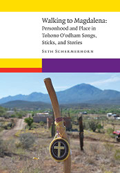 Walking to Magdalena: Personhood and Place in Tohono O'odham Songs