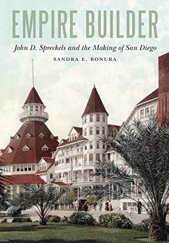 Empire Builder: John D. Spreckels and the Making of San Diego
