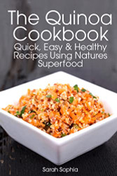 Quinoa Cookbook: Quick Easy and Healthy Recipes Using Natures