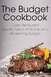 Budget Cookbook: Cook Restaurant Quality Meals at Home on a