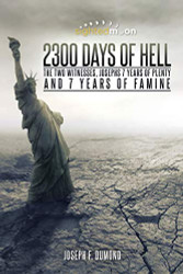 2300 Days of Hell: The Two Witnesses Josephs 7 Years of Plenty and 7