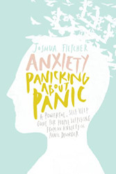 Anxiety: Panicking about Panic: A powerful self-help guide for those