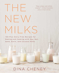 New Milks: 100-Plus Dairy-Free Recipes for Making and Cooking