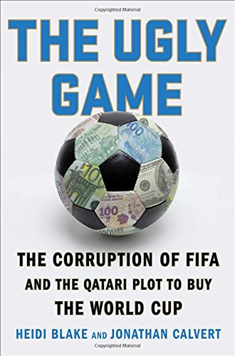 Ugly Game: The Corruption of FIFA and the Qatari Plot to Buy