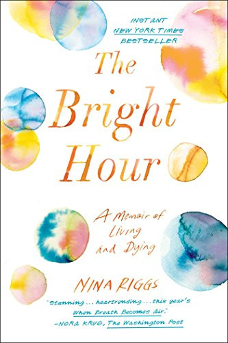 Bright Hour: A Memoir of Living and Dying