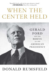 When the Center Held: Gerald Ford and the Rescue of the American