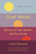 Grief Works: Stories of Life Death and Surviving