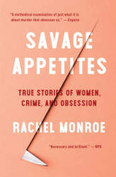 Savage Appetites: True Stories of Women Crime and Obsession