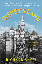 Disney's Land: Walt Disney and the Invention of the Amusement Park