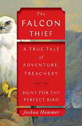 Falcon Thief: A True Tale of Adventure Treachery and the Hunt