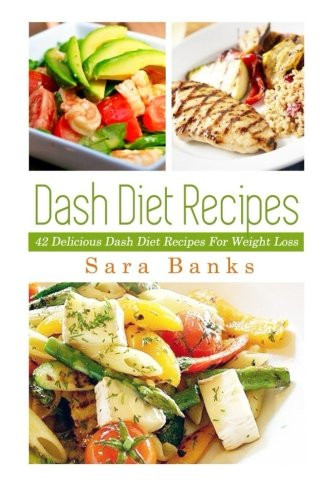 Dash Diet Recipes: 42 Delicioous Dash Diet Recipes For Weight Loss