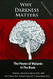 WHY DARKNESS MATTERS
