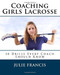 Coaching Girls Lacrosse: 50 Drills Every Coach Should Know