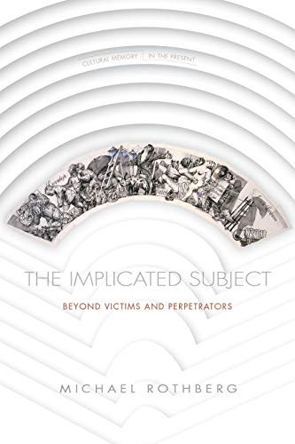 Implicated Subject: Beyond Victims and Perpetrators - Cultural