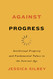 Against Progress: Intellectual Property and Fundamental Values